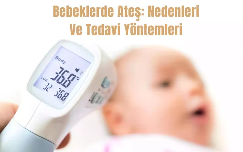 Bebeklerde Ateş: Nedenleri Ve Tedavi Yöntemleri