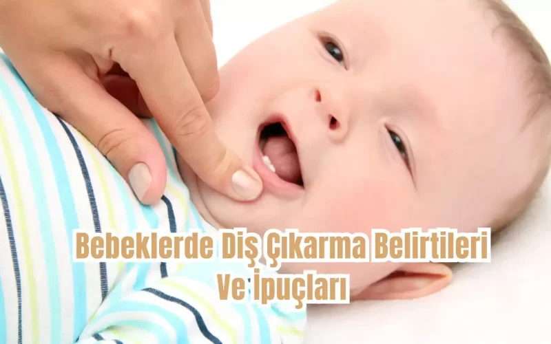 Bebeklerde Diş Çıkarma Belirtileri Ve İpuçları