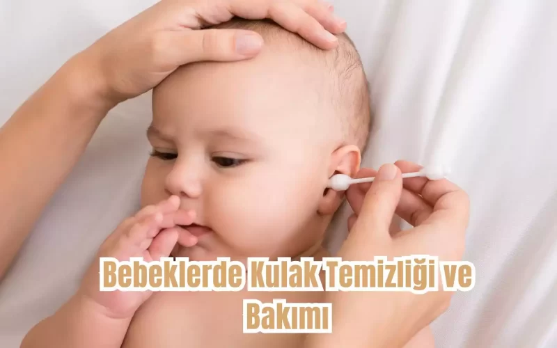 Bebeklerde Kulak Temizliği ve Bakımı