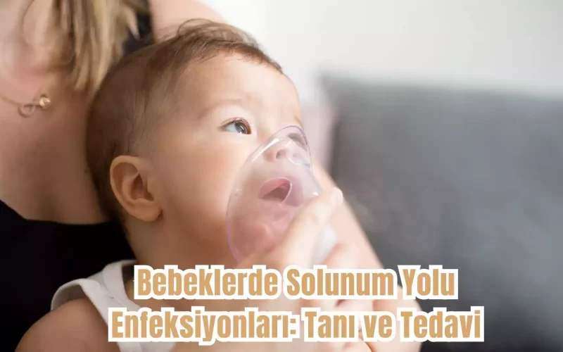 Bebeklerde Solunum Yolu Enfeksiyonları: Tanı ve Tedavi