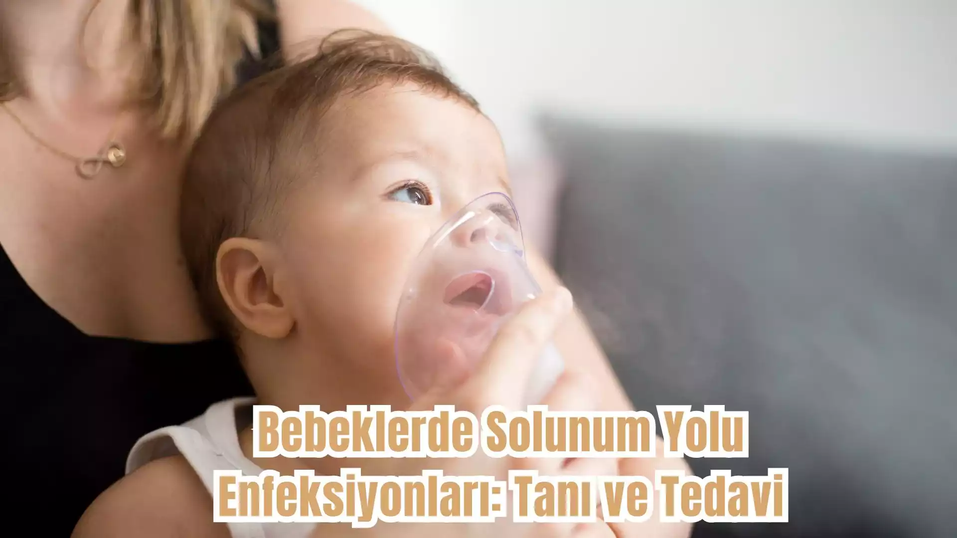 Bebeklerde Solunum Yolu Enfeksiyonları Tanı ve Tedavi