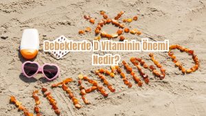 Bebeklerde D Vitaminin Önemi Nedir?