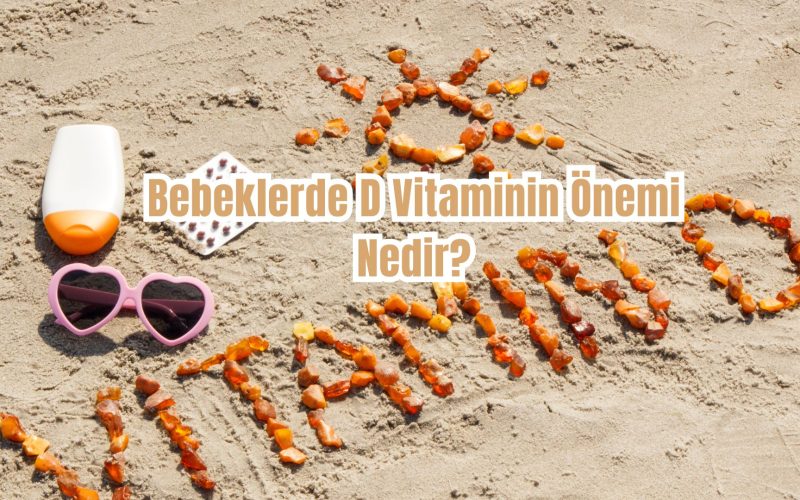 Bebeklerde D Vitaminin Önemi Nedir?